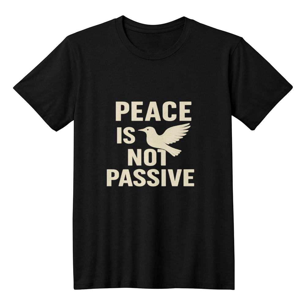 “Peace Is Not Passive” Graphic Tee – Bold Activist Shirt for Protest, Marches, or Everyday Wear