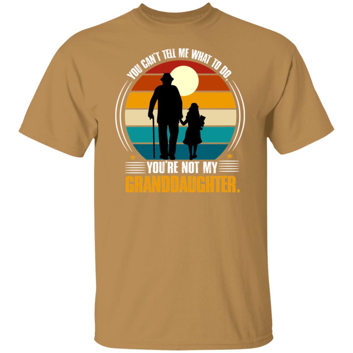 You Can't Tell Me What To Do, You're Not My Granddaughter T-shirt- G500 5.3 oz. T-Shirt