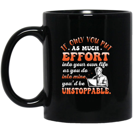 If Only You Put As Much Effort Into Your Life As You Do Into Mine Mug-BM11OZ 11oz Black Mug