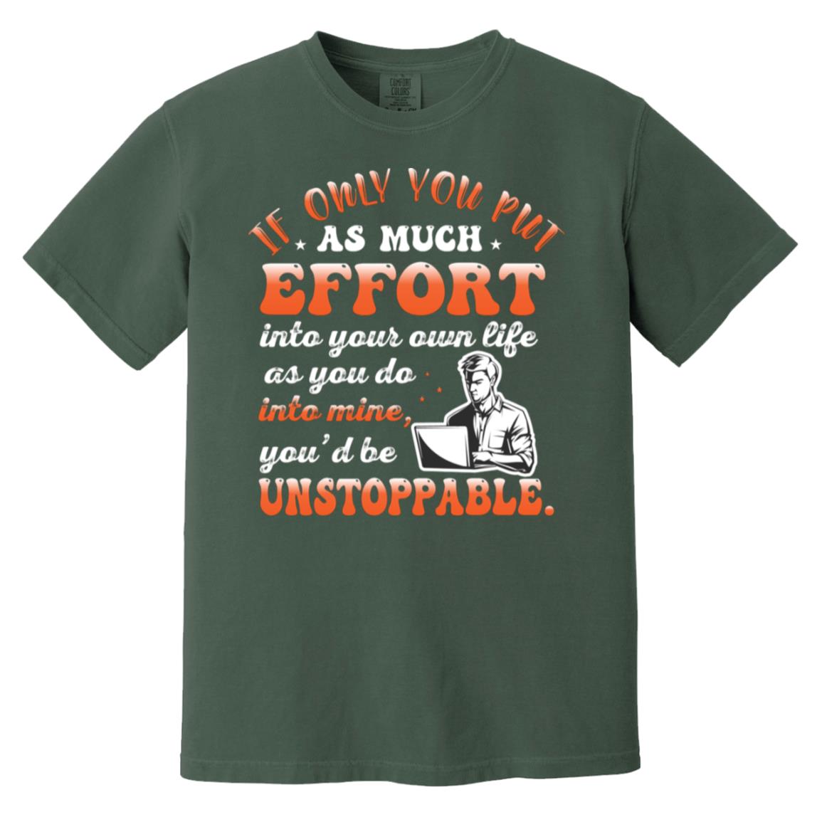 If Only You Put As Much Effort Into Your Life As You Do Into Mine T-shirt- CC1717 Heavyweight Garment-Dyed T-Shirt