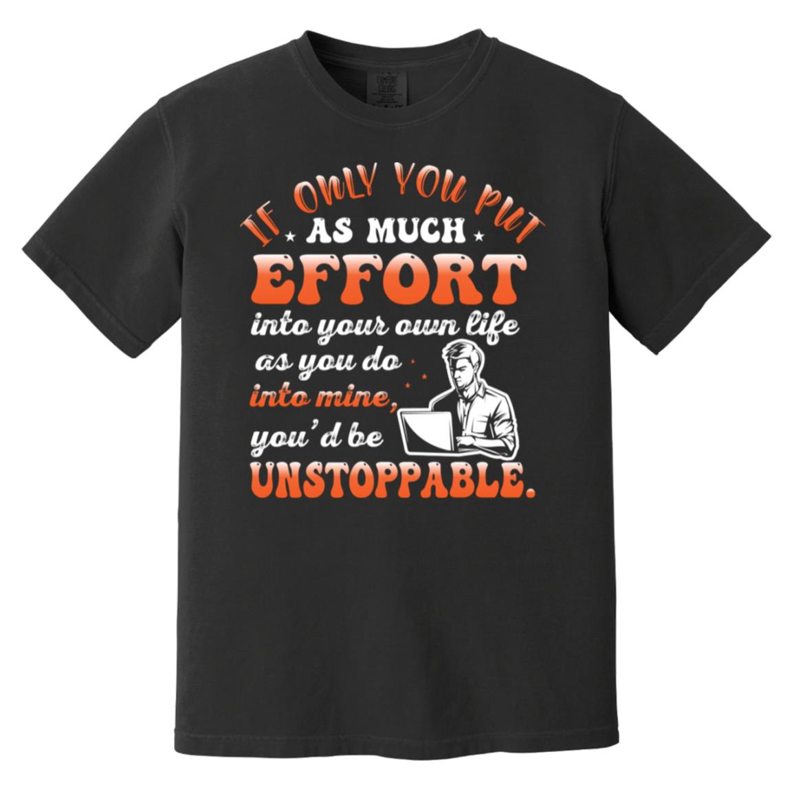 If Only You Put As Much Effort Into Your Life As You Do Into Mine T-shirt- CC1717 Heavyweight Garment-Dyed T-Shirt