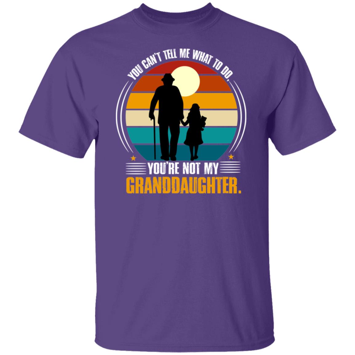 You Can't Tell Me What To Do, You're Not My Granddaughter T-shirt- G500 5.3 oz. T-Shirt