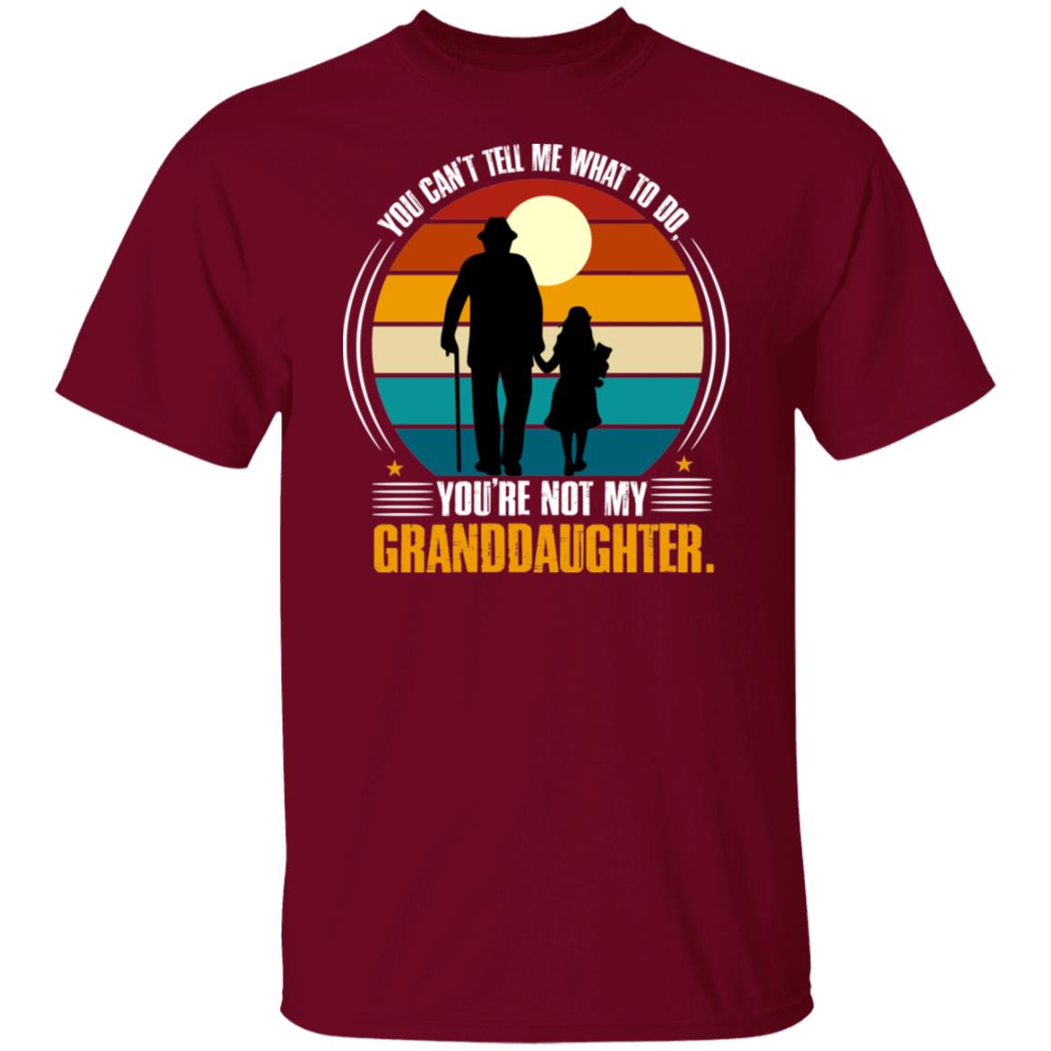 You Can't Tell Me What To Do, You're Not My Granddaughter T-shirt- G500 5.3 oz. T-Shirt