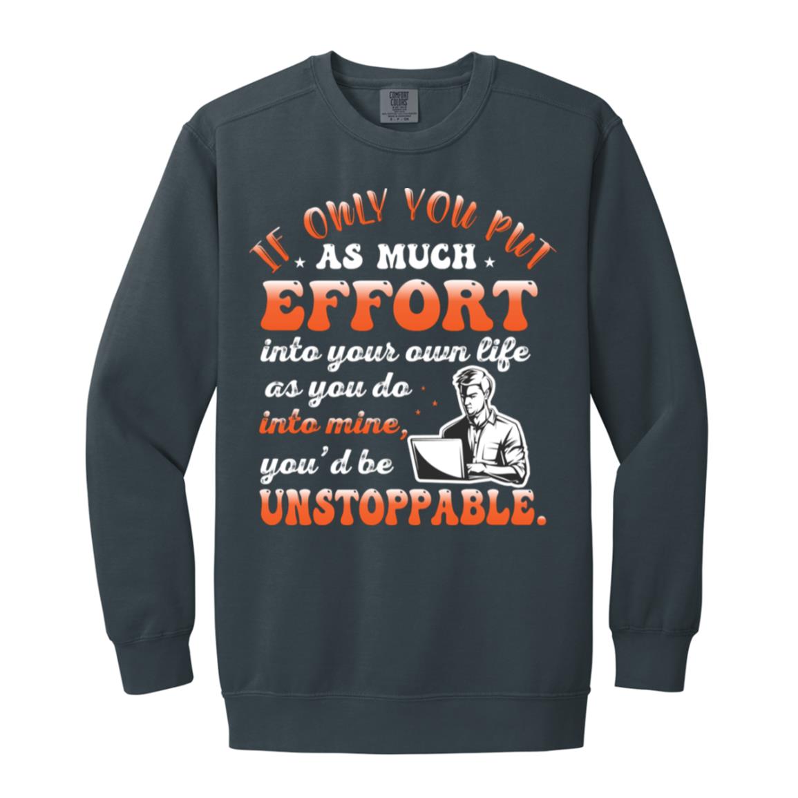 If Only You Put As Much Effort Into Your Life As you Do Into Mine SweatShirt-1566 Garment-Dyed Adult Crewneck Sweatshirt