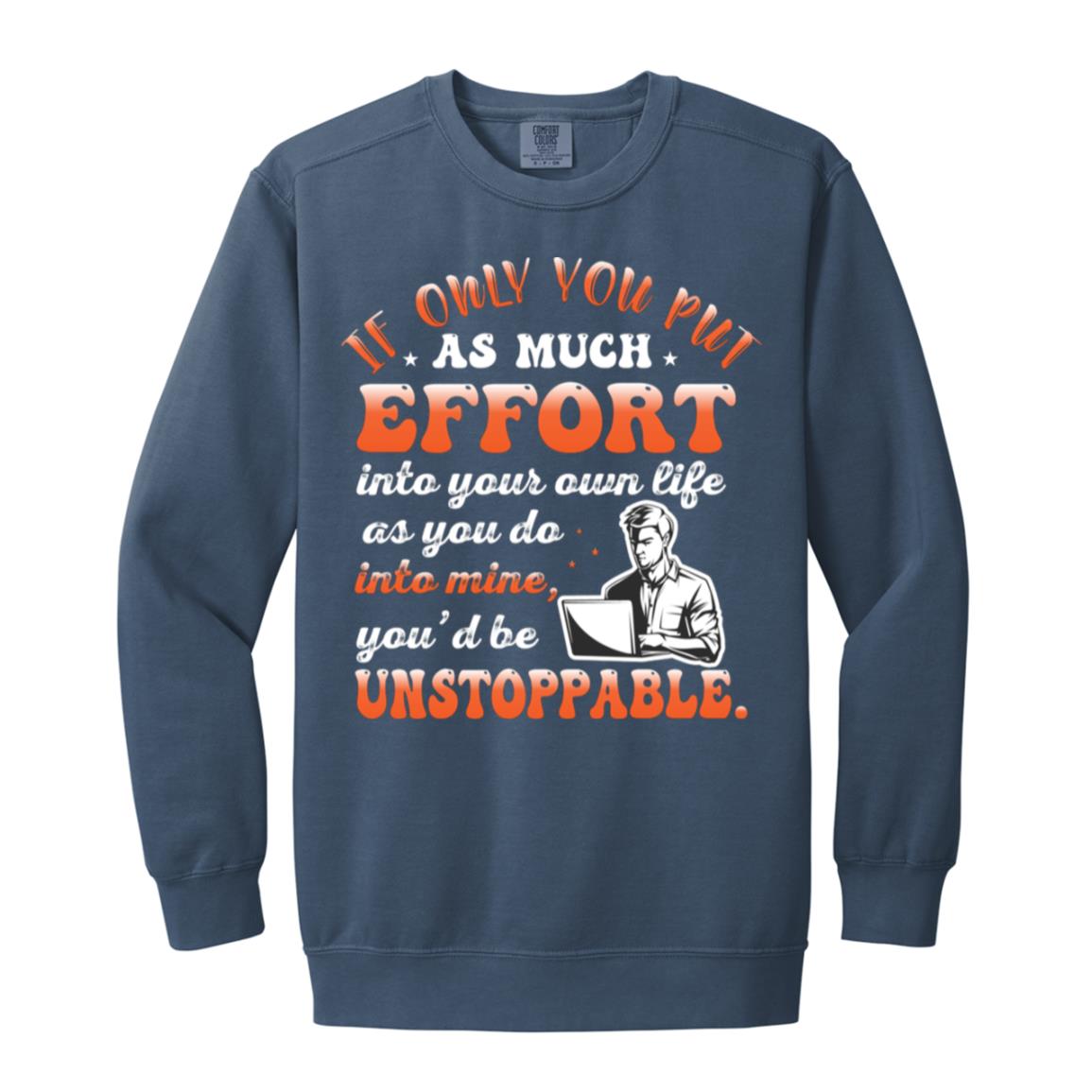 If Only You Put As Much Effort Into Your Life As you Do Into Mine SweatShirt-1566 Garment-Dyed Adult Crewneck Sweatshirt