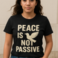 “Peace Is Not Passive” Graphic Tee – Bold Activist Shirt for Protest, Marches, or Everyday Wear
